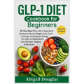 GLP-1 Diet Cookbook for Beginners: 90-Day Meal Plan with 5-Ingredient Recipes to Boost Weight Loss, Curb Cravings, and Support Energy for Users of Med - Paperback